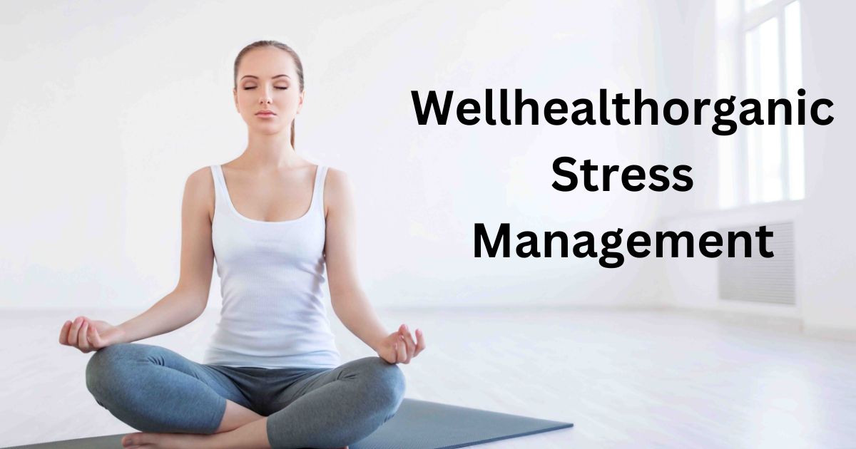 Wellhealthorganic Stress Management- A Complete Guide